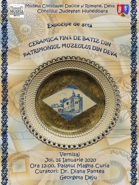 Vernisajul expoziției „CERAMICA FINĂ DE BATIZ DIN PATRIMONIUL MUZEULUI DIN DEVA” - 16 ianuarie 2020, ora 12.00